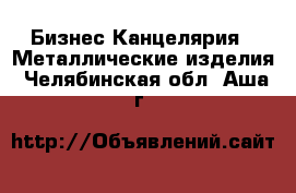 Бизнес Канцелярия - Металлические изделия. Челябинская обл.,Аша г.